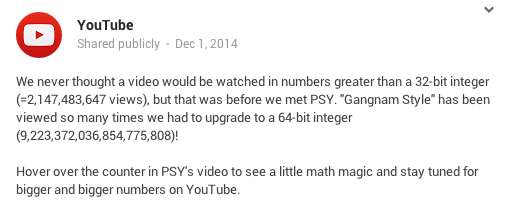 A screenshot of a tweet by YouTube dated December 1, 2014. It reads: “We never thought a video would be watched in numbers greater than a 32-bit integer (=2,147,483,647 views), but that was before we met PSY. “Gangnam Style” has been viewed so many times we had to upgrade to a 64-bit integer (9,223,372,036,854,775,808)!”